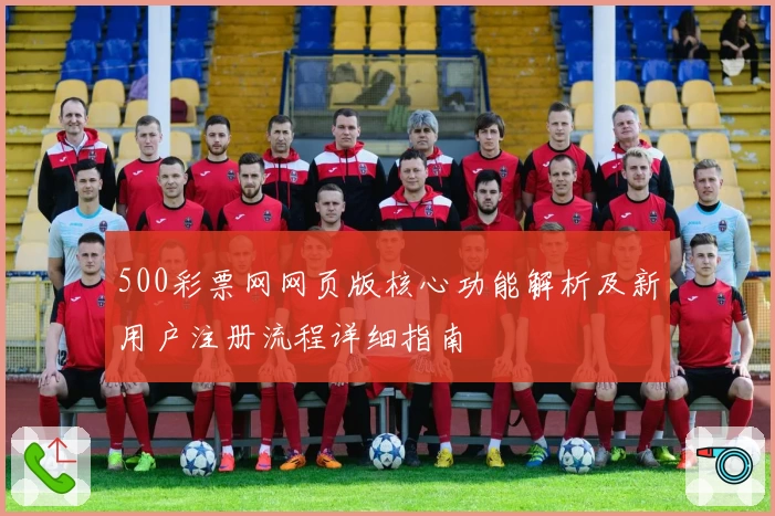 500彩票网网页版核心功能解析及新用户注册流程详细指南