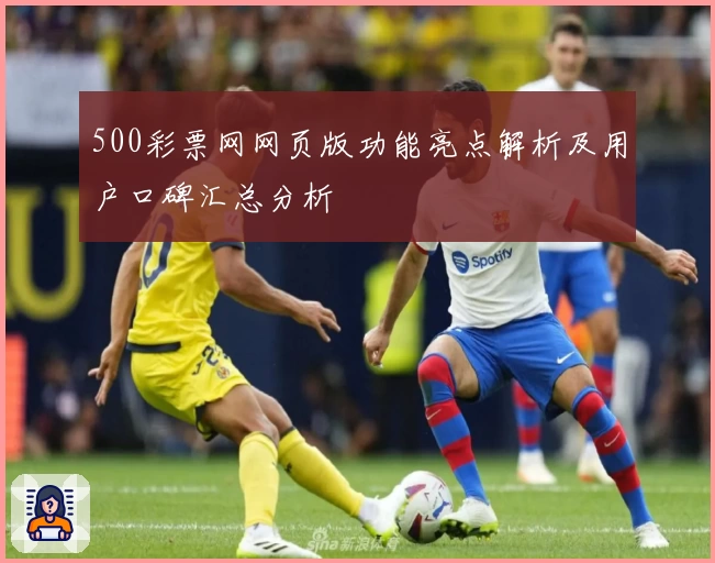 500彩票网网页版功能亮点解析及用户口碑汇总分析