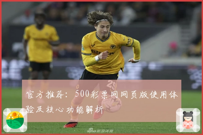 官方推荐：500彩票网网页版使用体验及核心功能解析